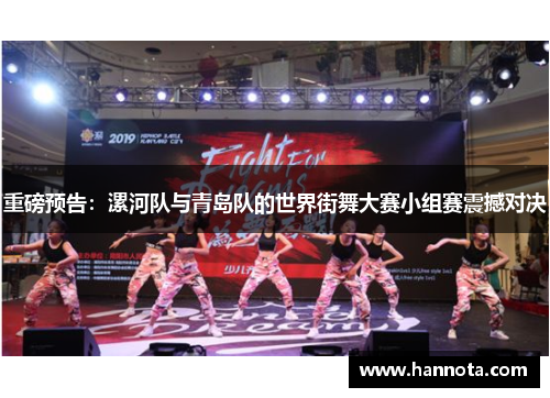 重磅预告：漯河队与青岛队的世界街舞大赛小组赛震撼对决